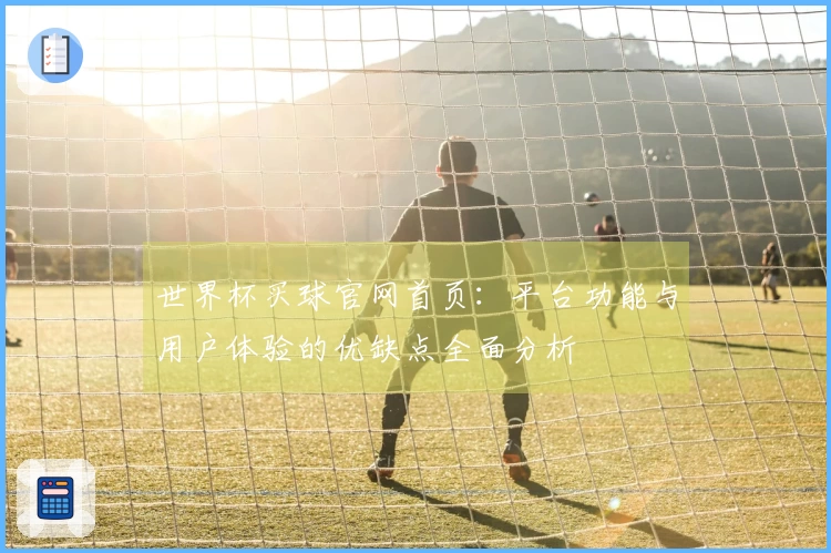 世界杯买球官网首页：平台功能与用户体验的优缺点全面分析