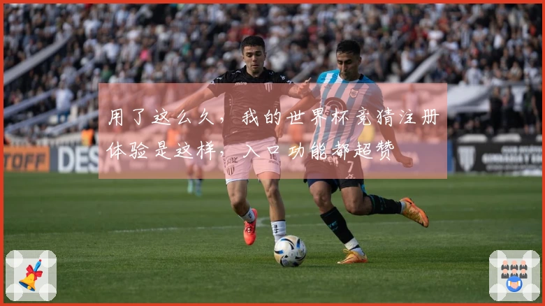 用了这么久，我的世界杯竞猜注册体验是这样，入口功能都超赞