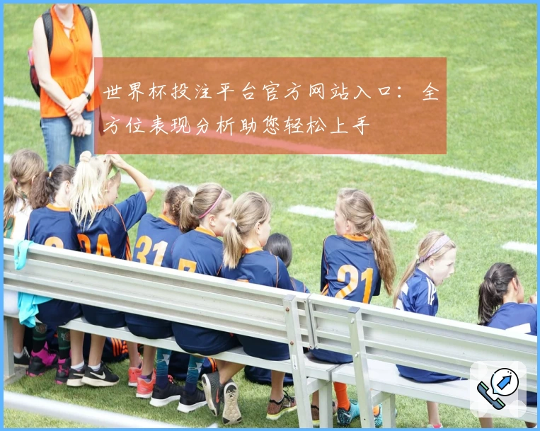 世界杯投注平台官方网站入口：全方位表现分析助您轻松上手